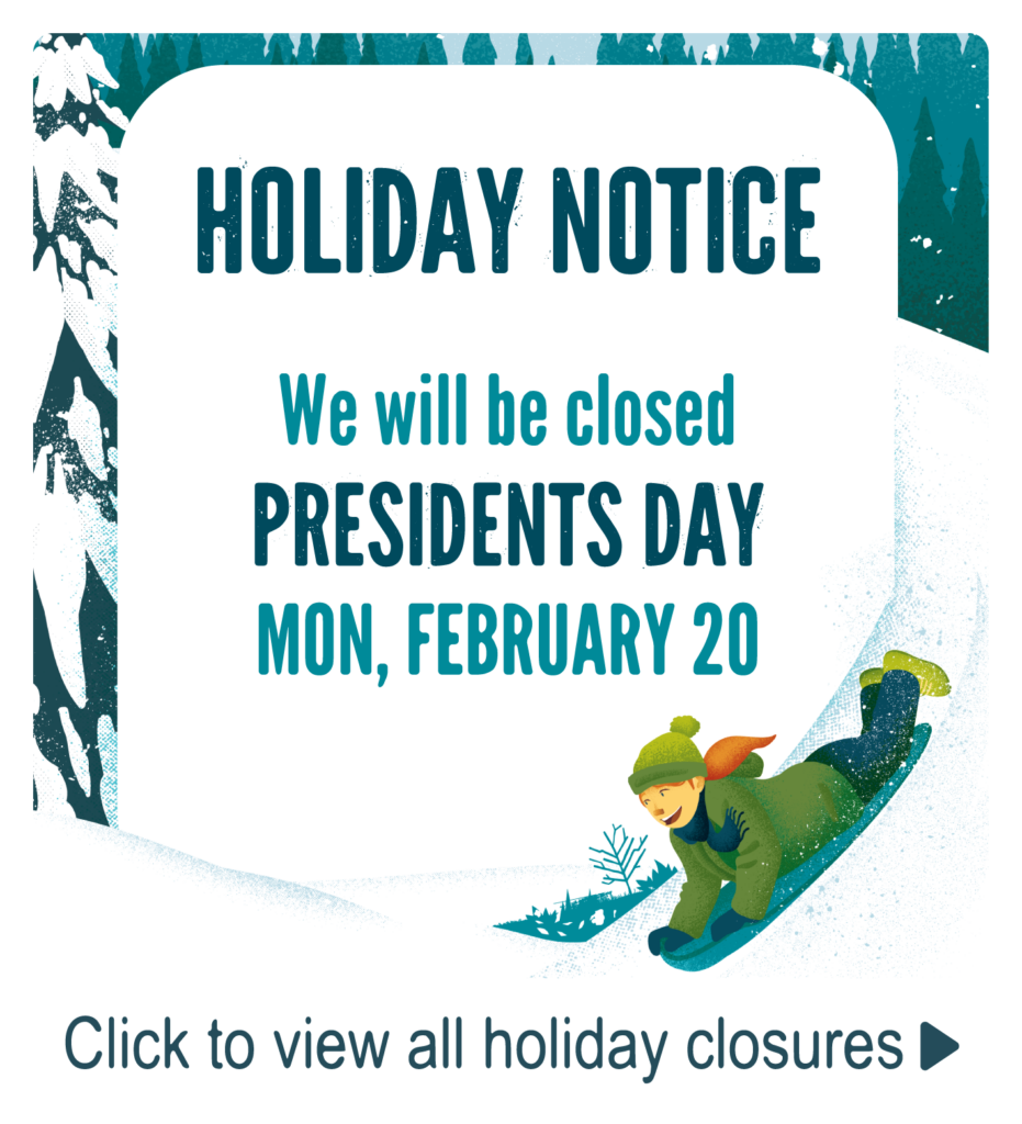 We will be closed for Presidents Day February 20